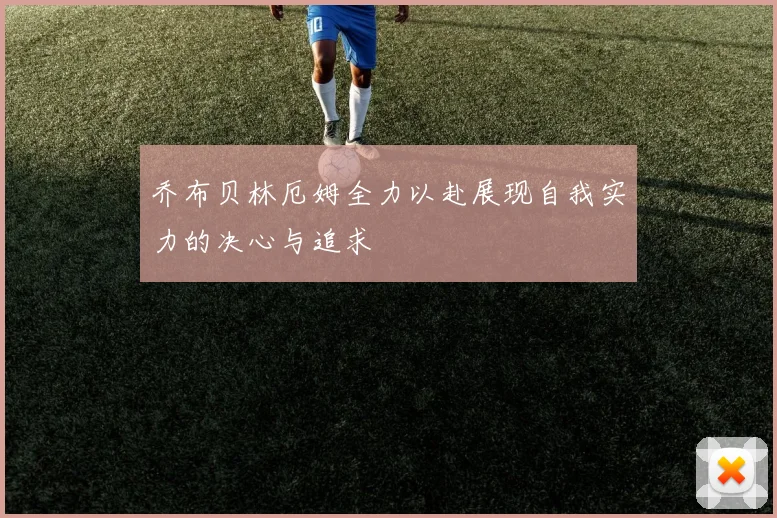 乔布贝林厄姆全力以赴展现自我实力的决心与追求