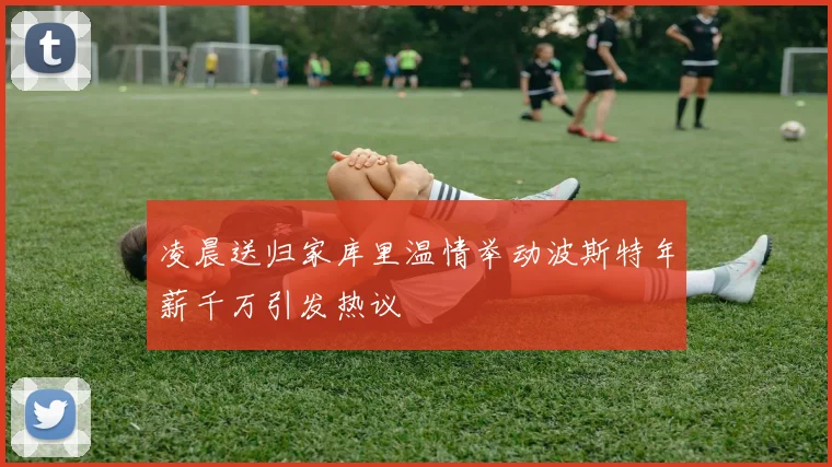 凌晨送归家库里温情举动波斯特年薪千万引发热议